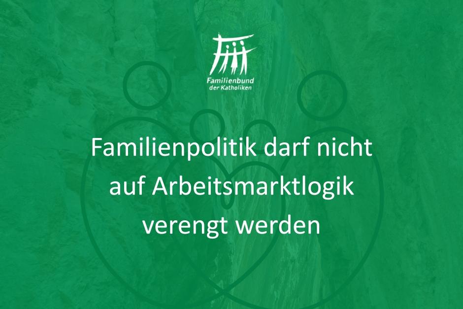 Familienpolitik darf nicht auf Arbeitsmarktlogik verengt werden